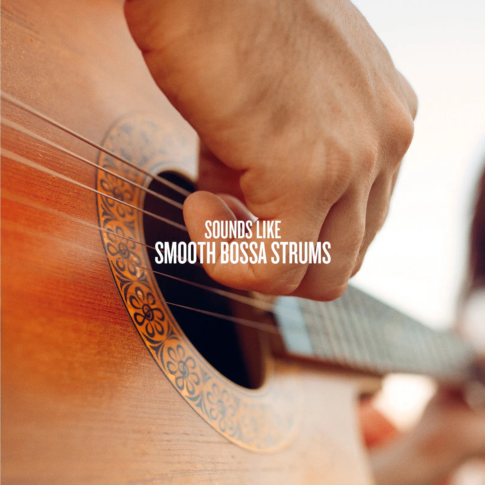 Close-up of a hand playing an acoustic guitar with text 'SOUNDS LIKE SMOOTH BOSSA STRUMS'.