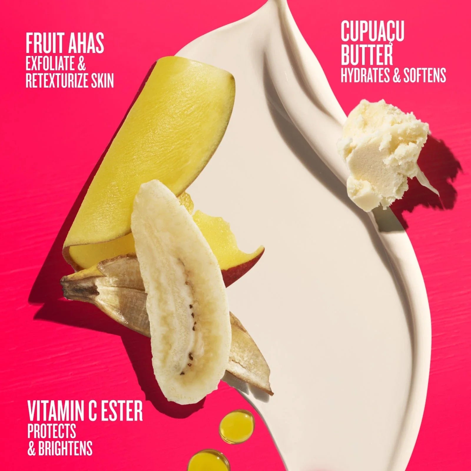 Fruit AHAs exfoliate & retexturize skin, cupacu butter hydrates & softens, vitamin c ester protects & brightens